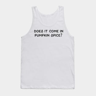 Does It Come In Pumpkin Spice / Autumn Funny Quote Fall Humor Hilarious Typography September October November Halloween Thanksgiving Coffee Chai Tea Latte Spicy Cinnamon Pumpkin Pie Tank Top